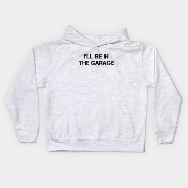 Get your Garage Game on Point with this Blocky Distressed 'I'll Be in the Garage' T-Shirt Kids Hoodie by Struggleville